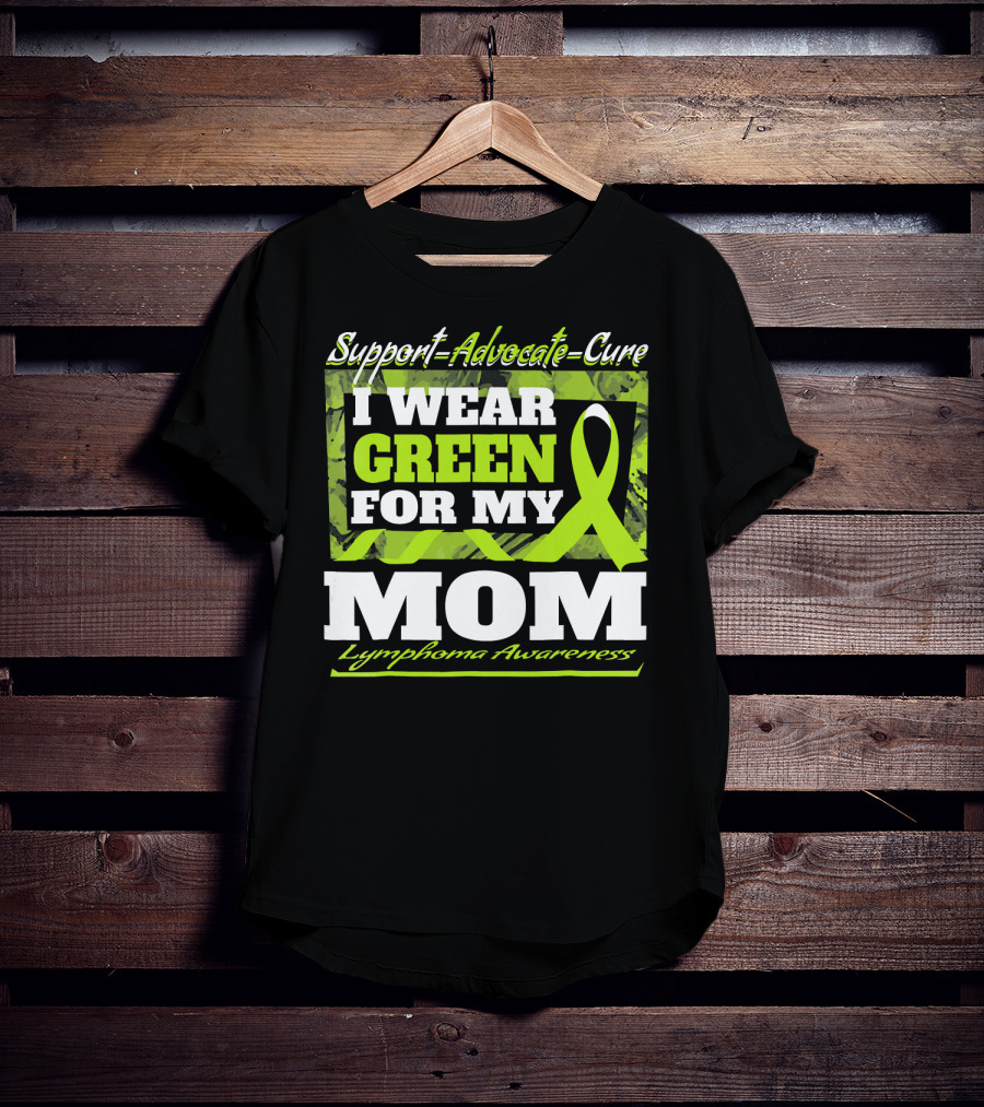 Support Advocate Cure I Wear Green For My Mom Lymphoma Awareness T-Shirt