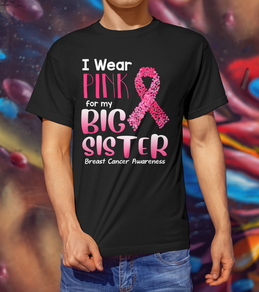 I Wear Pink For My Big Sister Breast Cancer Awareness T-Shirt