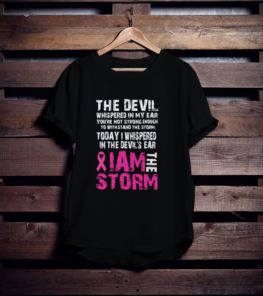 The Devil Whispered Breast Cancer Awareness I Am The Storm T-Shirt