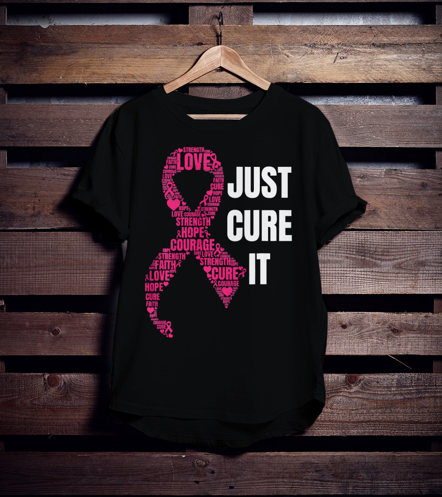 Just Cure It Pink Ribbon Love Hope Strength Courage Faith T-Shirt