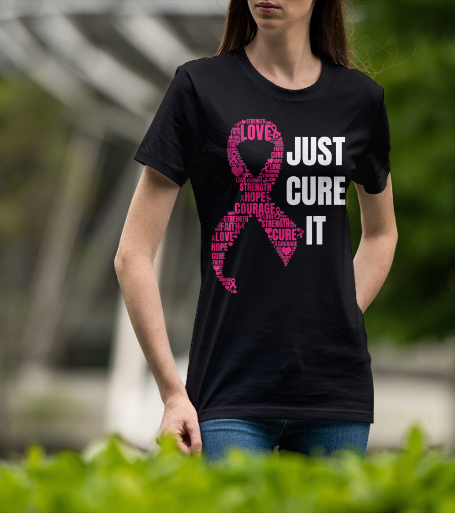 Just Cure It Pink Ribbon Love Hope Strength Courage Faith T-Shirt