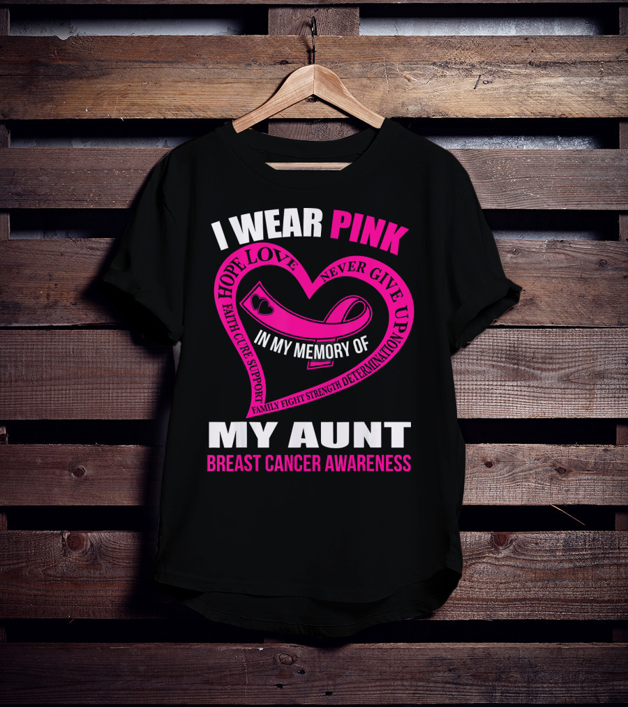 I Wear Pink In Memory Of My Aunt Breast Cancer Awareness Hope Love Faith Family Fight Strength T-Shirt