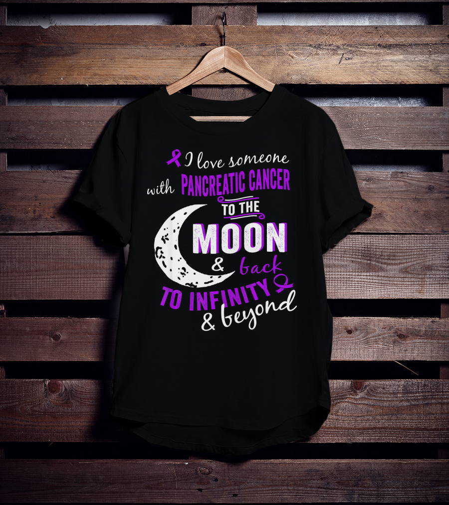 I Love Someone With Pancreatic Cancer To The Moon And Back To Infinity And Beyond T-Shirt