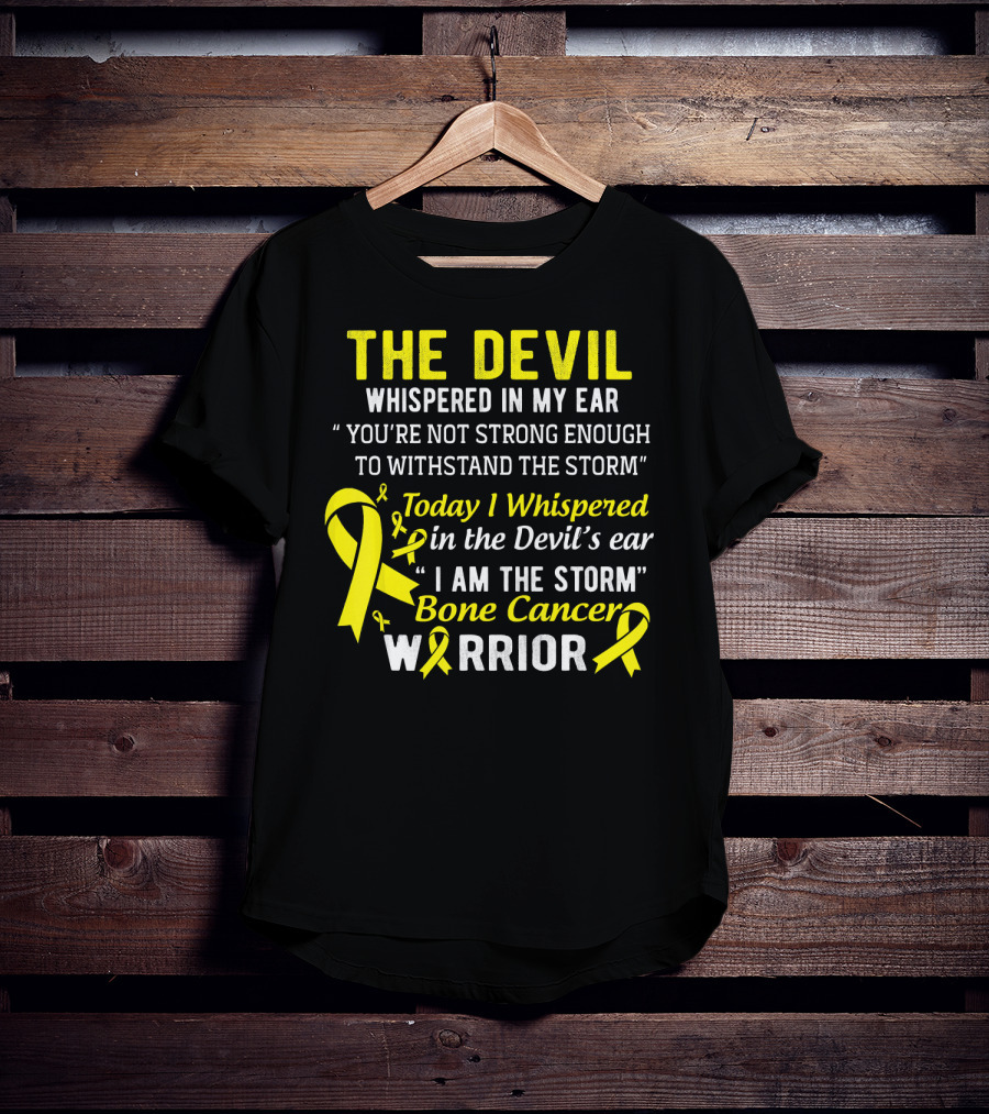 The Devil Whispered You’re Not Strong Enough To Withstand The Storm I Am The Storm Bone Cancer Warrior Yellow T-Shirt