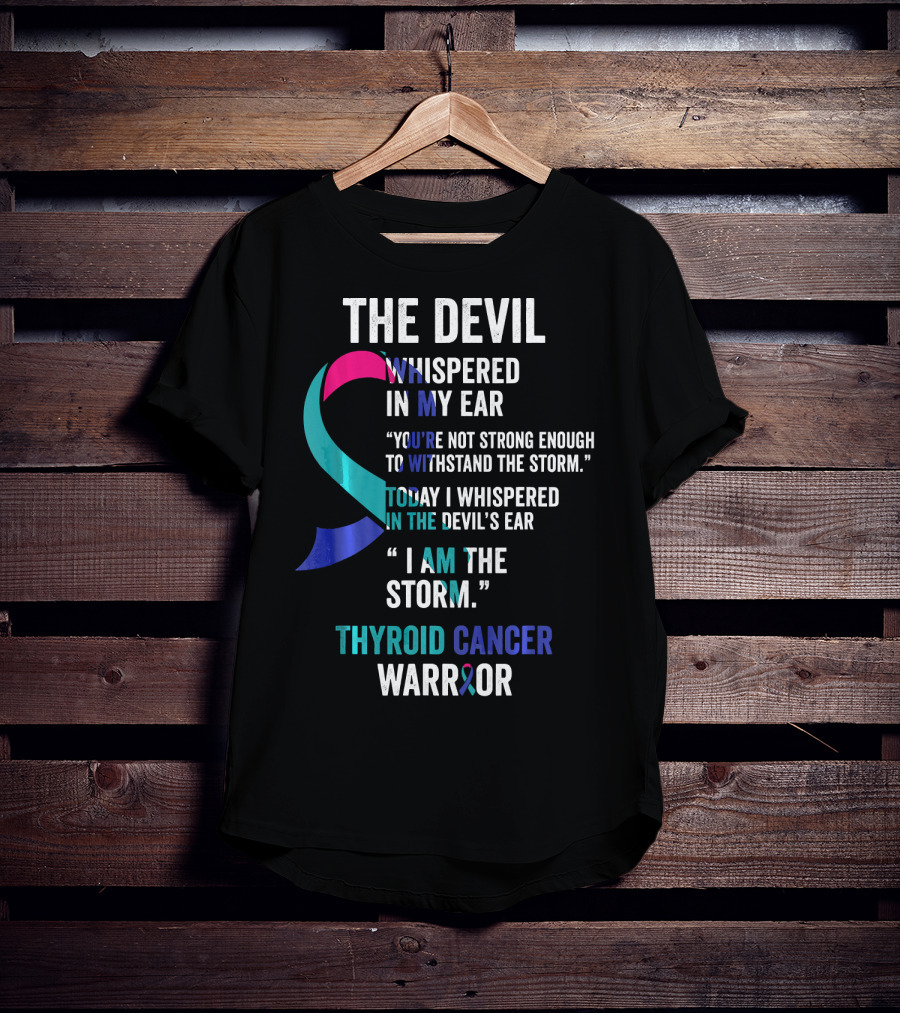 The Devil Whispered Thyroid Cancer Warrior I Am The Storm T-Shirt