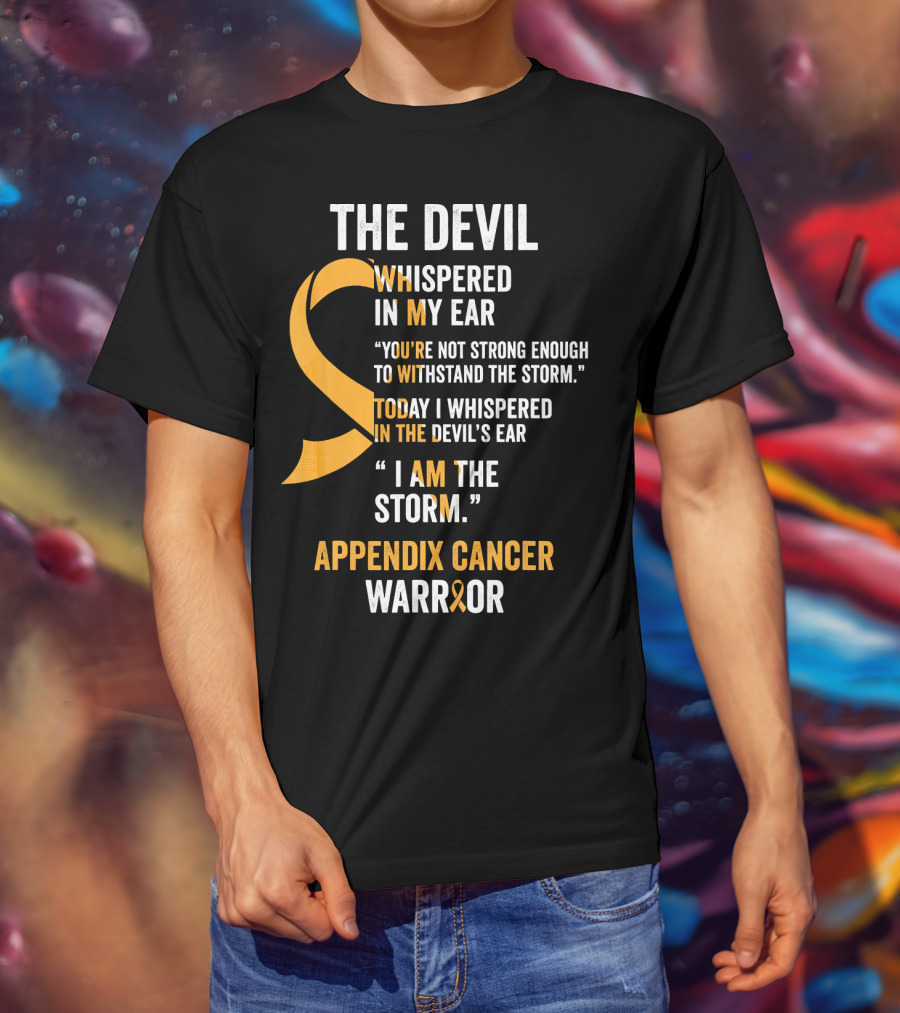 The Devil Whispered In My Ear Appendix Cancer Warrior I Am The Storm T-Shirt