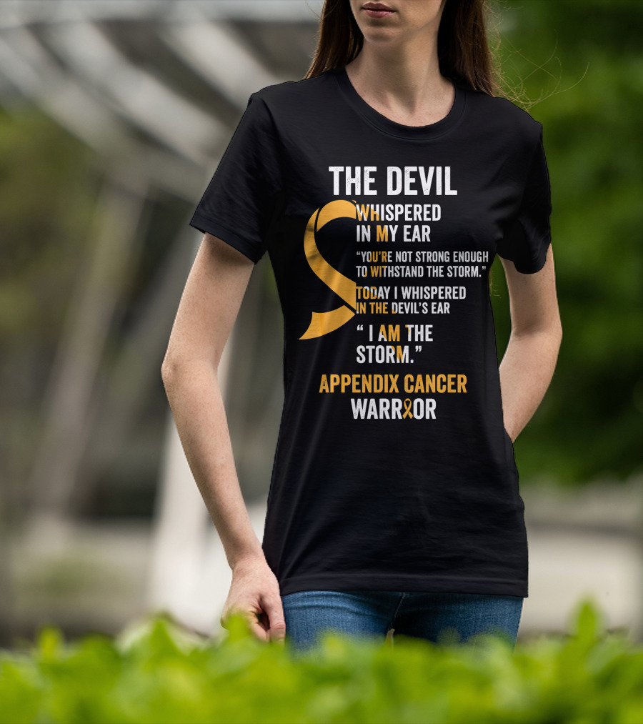 The Devil Whispered In My Ear Appendix Cancer Warrior I Am The Storm T-Shirt