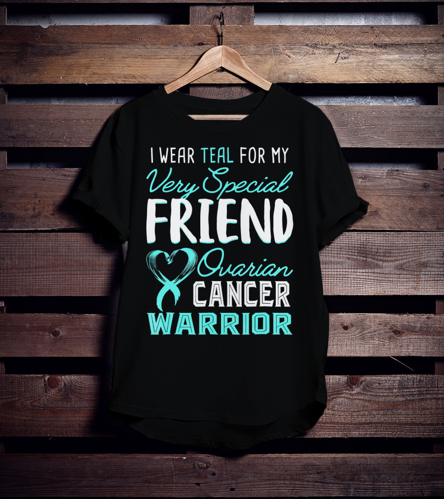 I Wear Teal For My Very Special Friend Ovarian Cancer Warrior T-Shirt