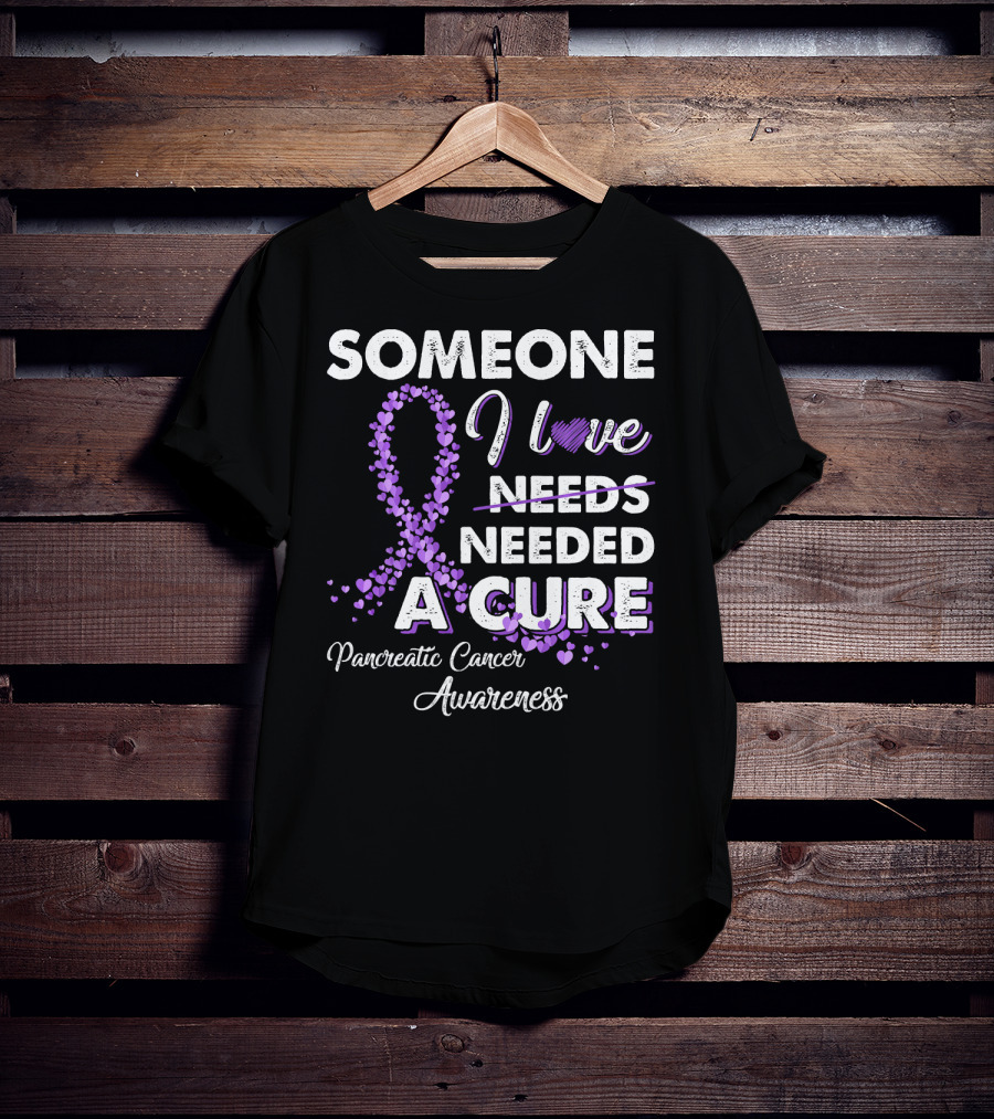 Someone I Love Needed A Cure Pancreatic Cancer Awareness T-Shirt