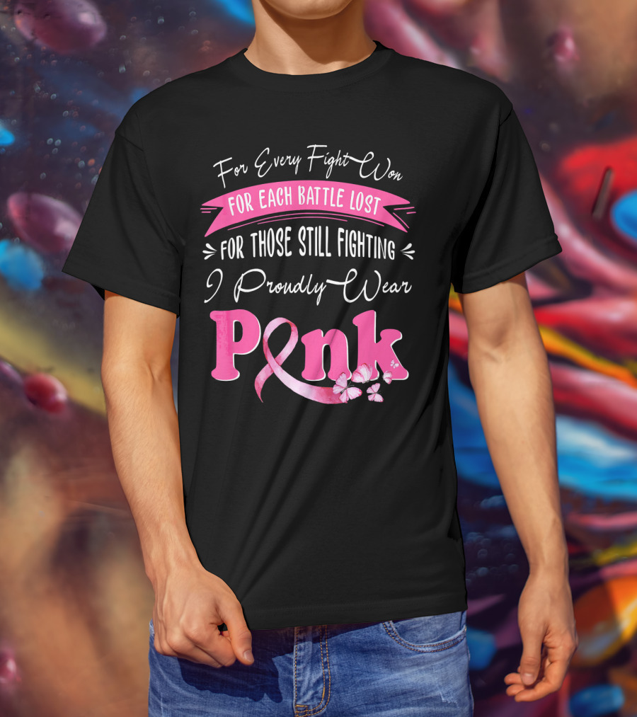 For Every Fight Won Each Battle Lost For Those Still Fighting I Proudly Wear Pink T-Shirt