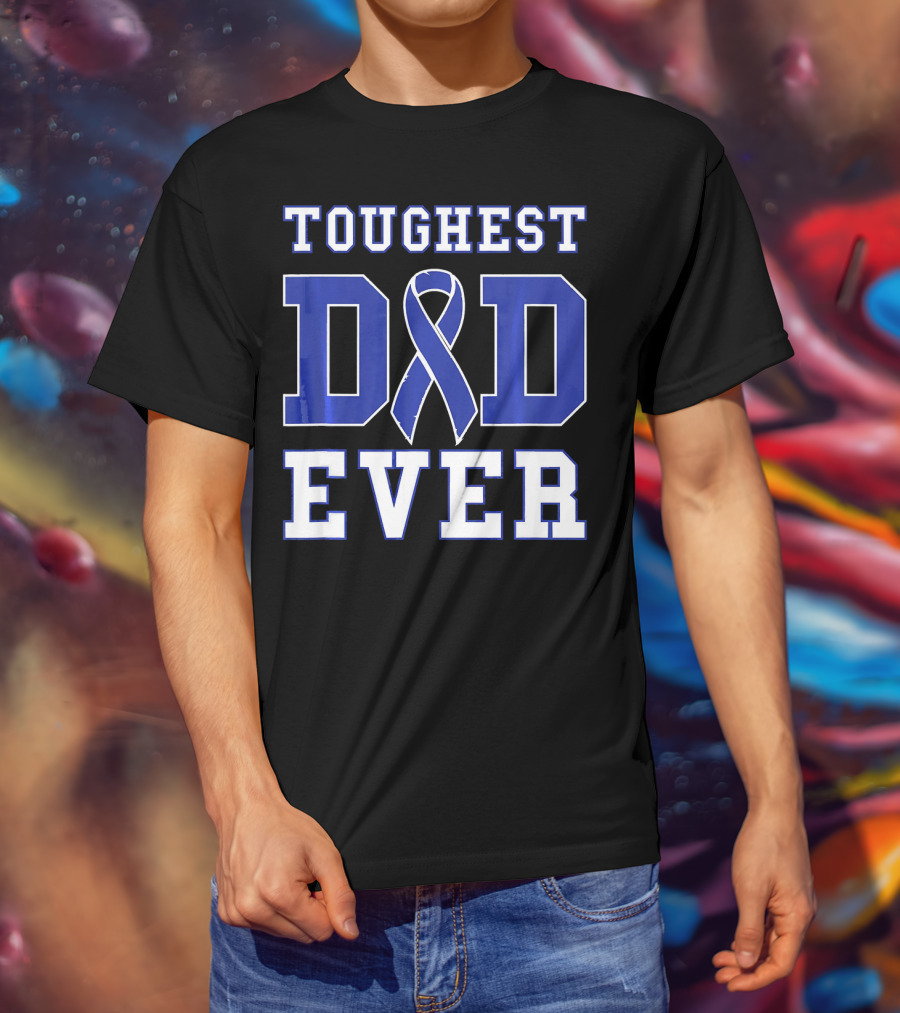 Toughest Dad Ever Colorectal Cancer Awareness Blue T-Shirt
