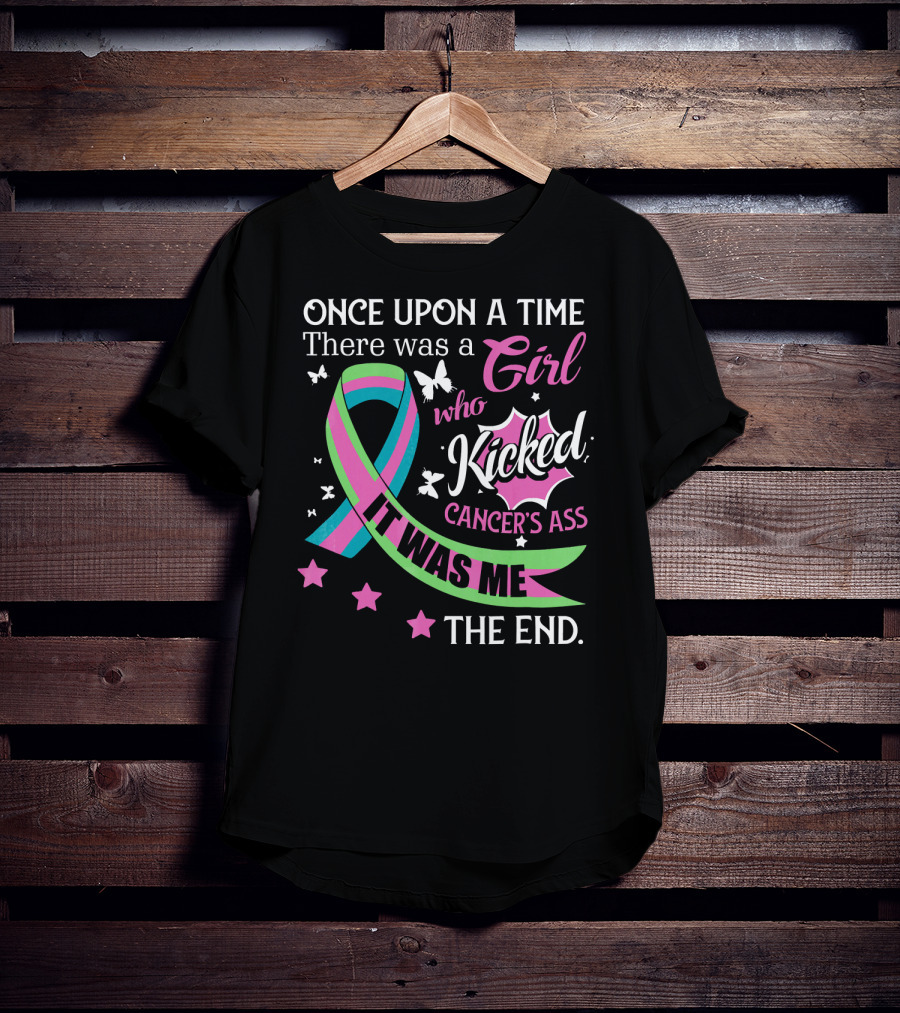 Once Upon A Time There Was A Girl Who Kicked Cancer's Ass It Was Me The End T-Shirt