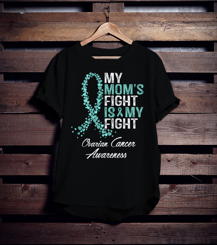 Ovarian Cancer Awareness My Mom's Fight Is My Fight T-Shirt