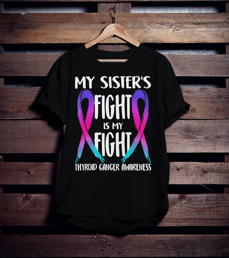 My Sister's Fight Is My Fight Thyroid Cancer Awareness T-Shirt
