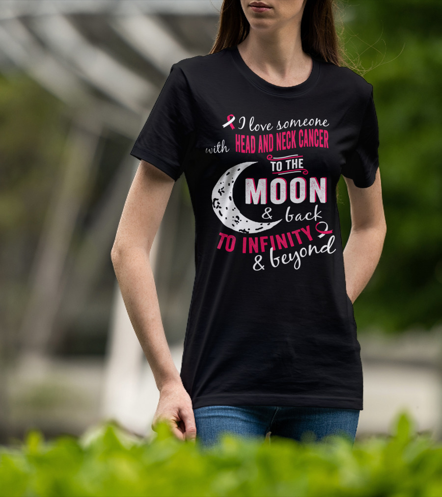 I Love Someone With Head And Neck Cancer To The Moon And Back To Infinity And Beyond T-Shirt