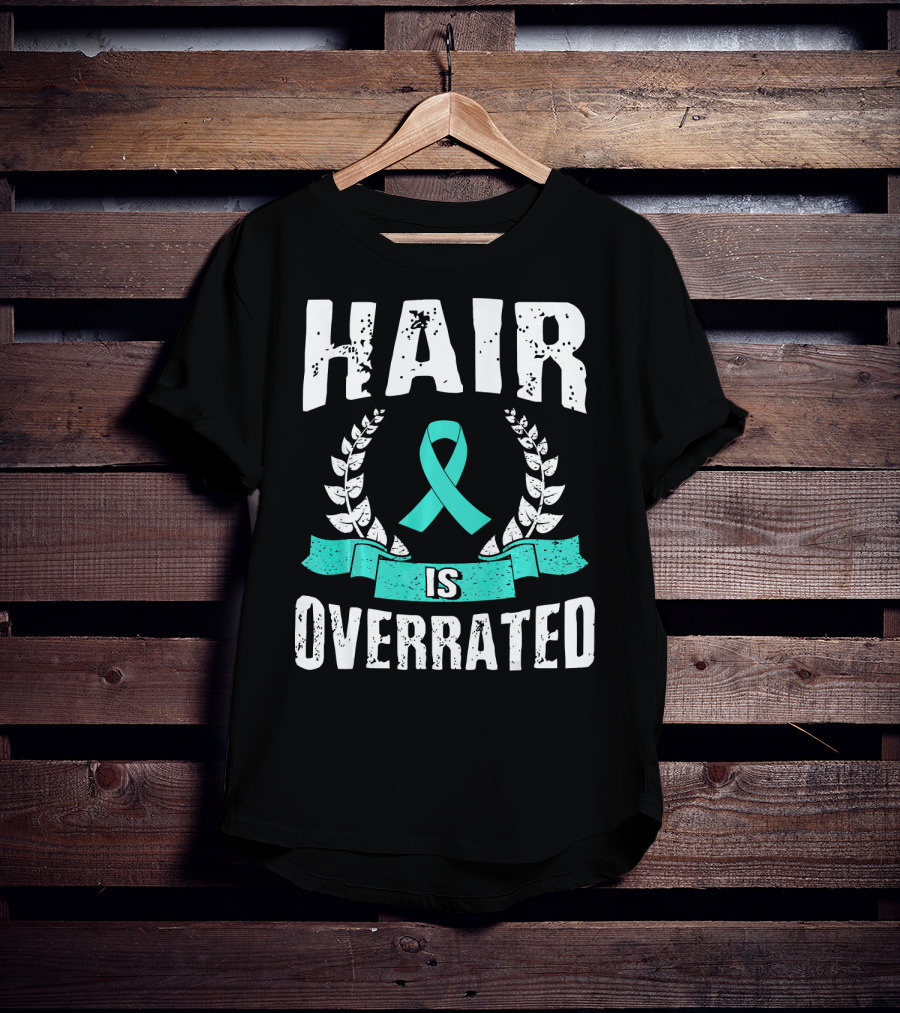 Hair Is Overrated Teal Ovarian Cancer Awareness T-Shirt