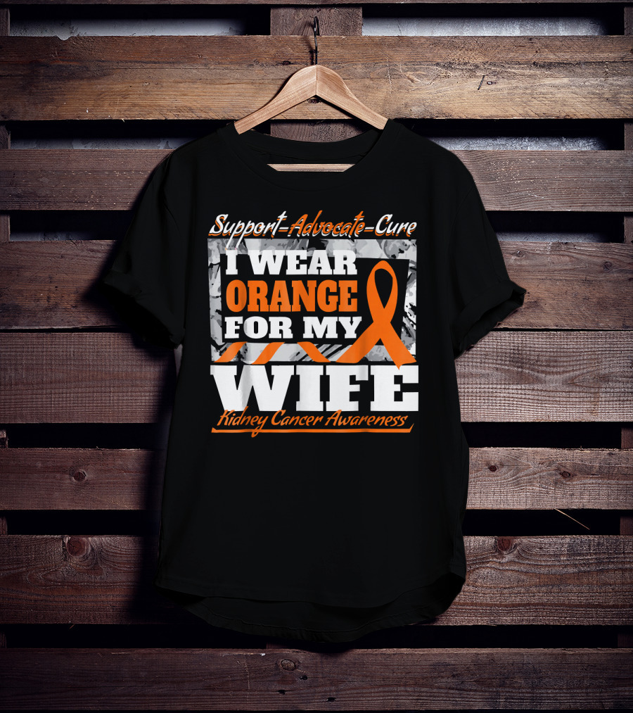 Support Advocate Cure I Wear Orange For My Wife Kidney Cancer Awareness T-Shirt