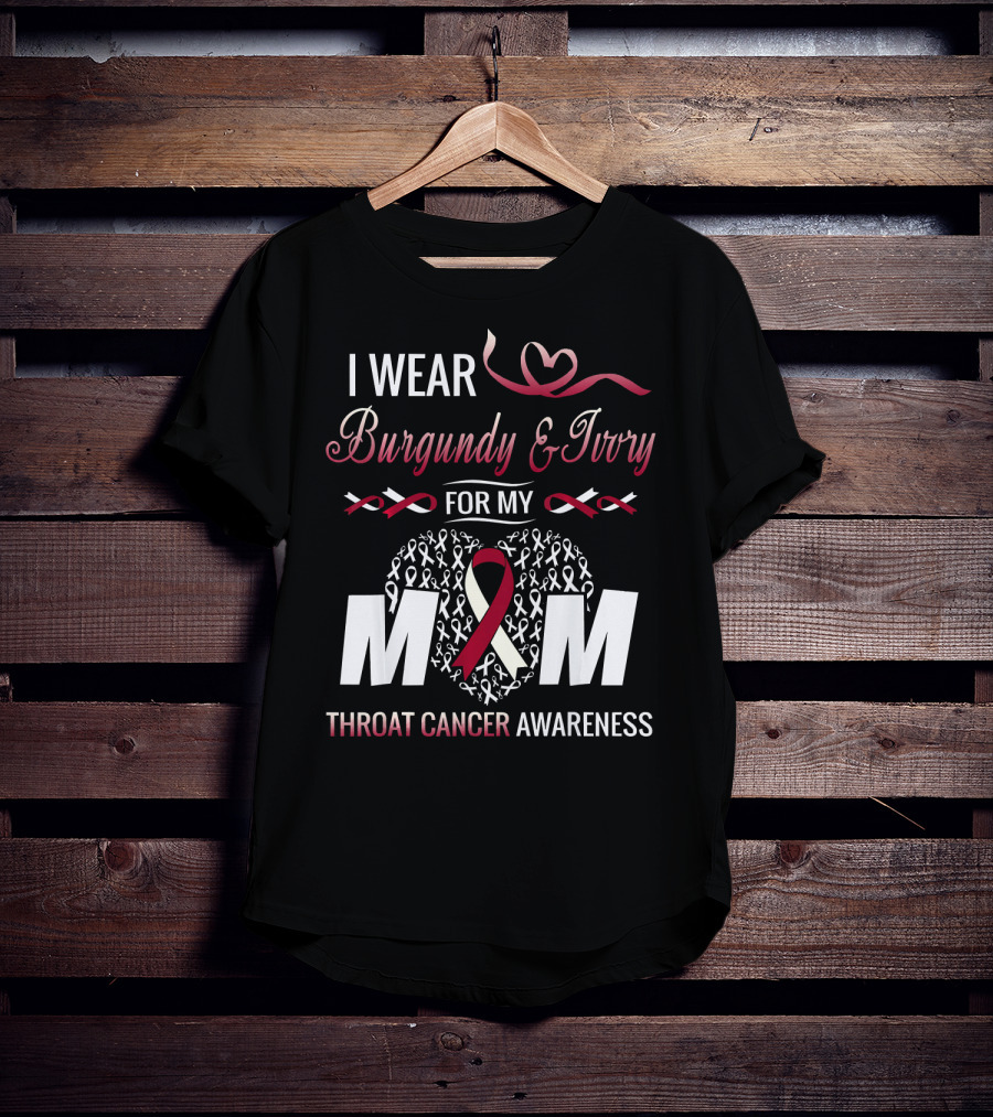 I Wear Burgundy And Ivory For My Mom Throat Cancer Awareness T-Shirt