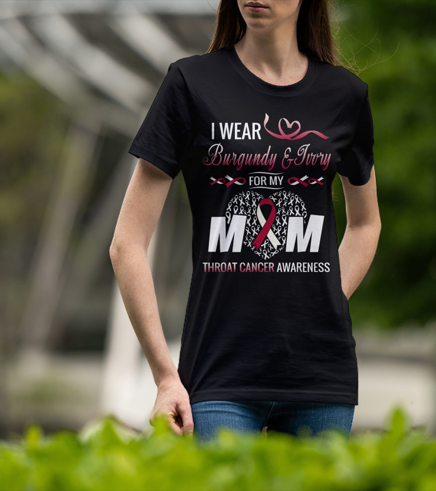 I Wear Burgundy And Ivory For My Mom Throat Cancer Awareness T-Shirt