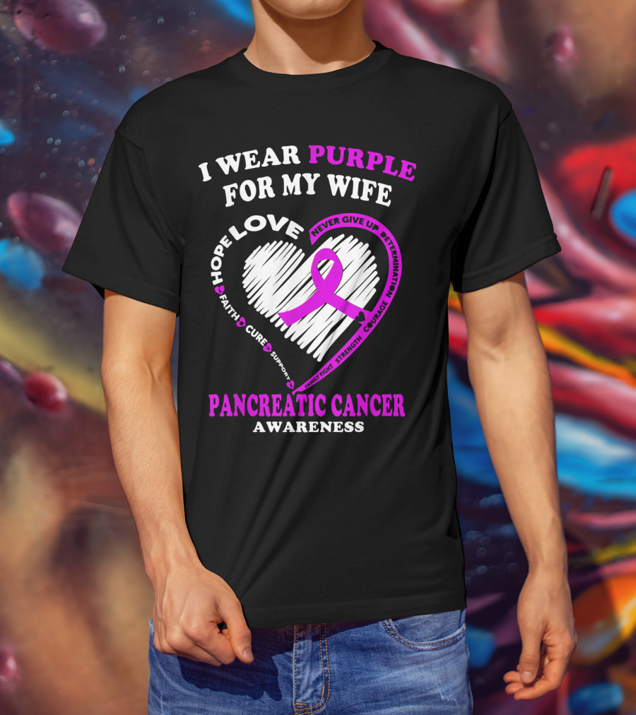I Wear Purple For My Wife Love Hope Faith Cure Support Never Give Up Determination Family Fight Strength Courage Inspire Pancreatic Cancer Awareness T-Shirt