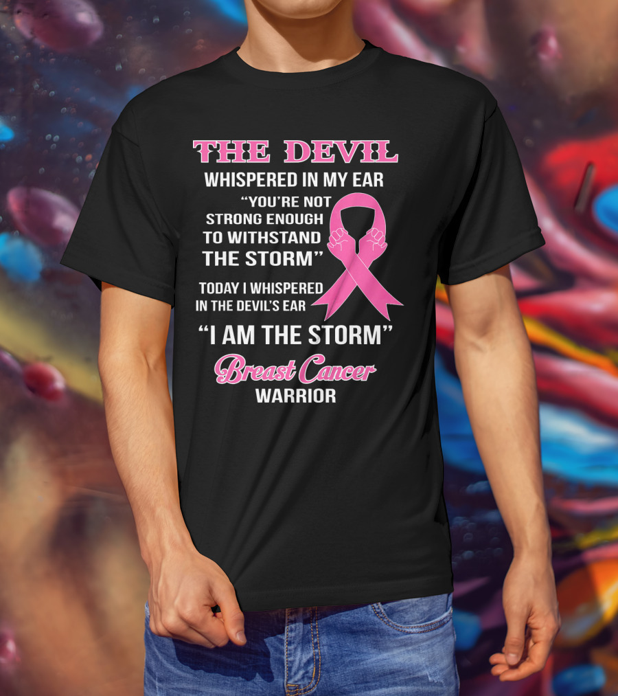 The Devil Whispered In My Ear Breast Cancer Warrior I Am The Storm T-Shirt