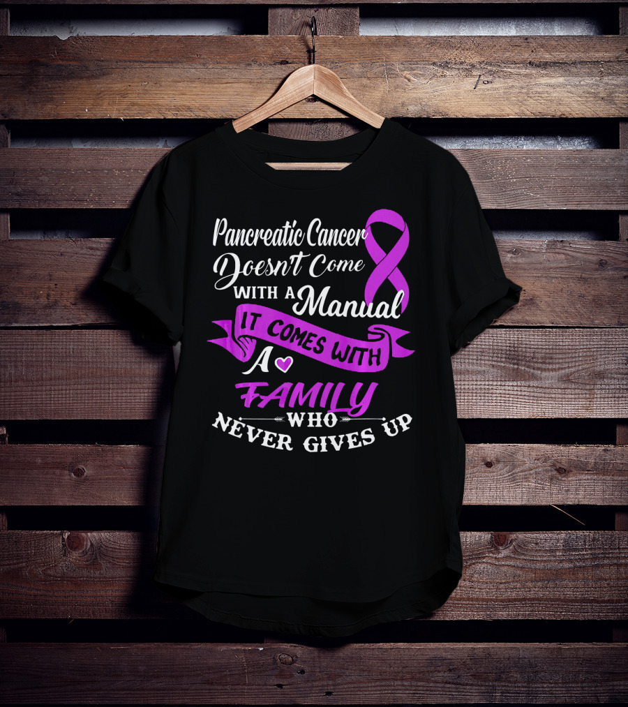Pancreatic Cancer Doesn't Come With A Manual It Comes With A Family Who Never Gives Up T-Shirt