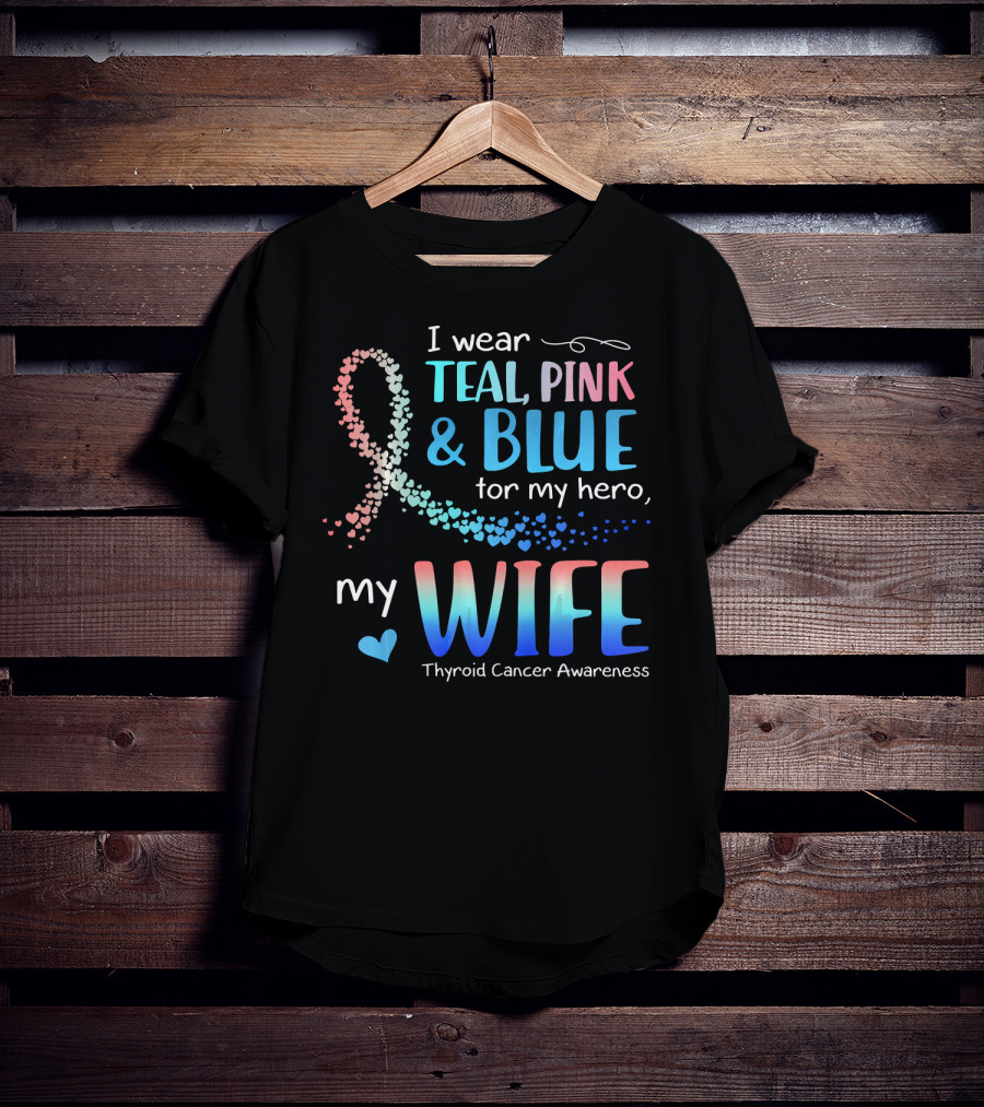 I Wear Teal Pink Blue For My Hero My Wife Thyroid Cancer Awareness T-Shirt