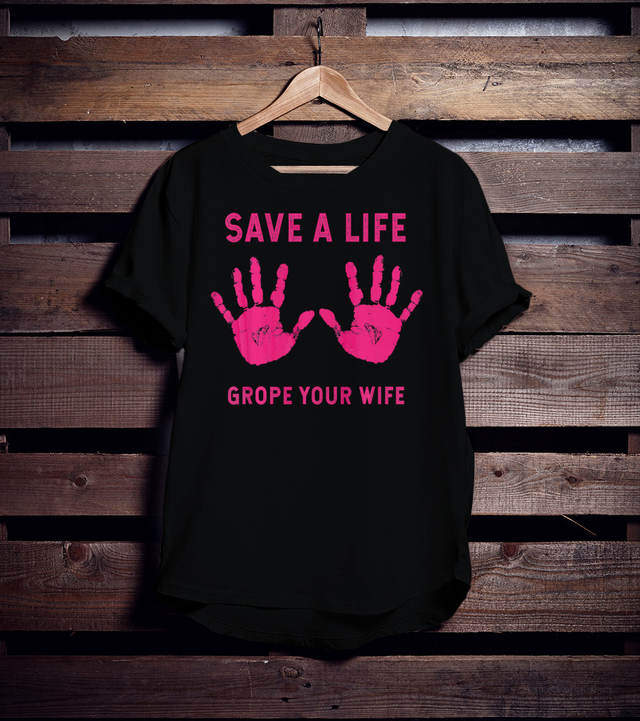 Save A Life Grope Your Wife Handprints Breast Cancer Awareness T-Shirt
