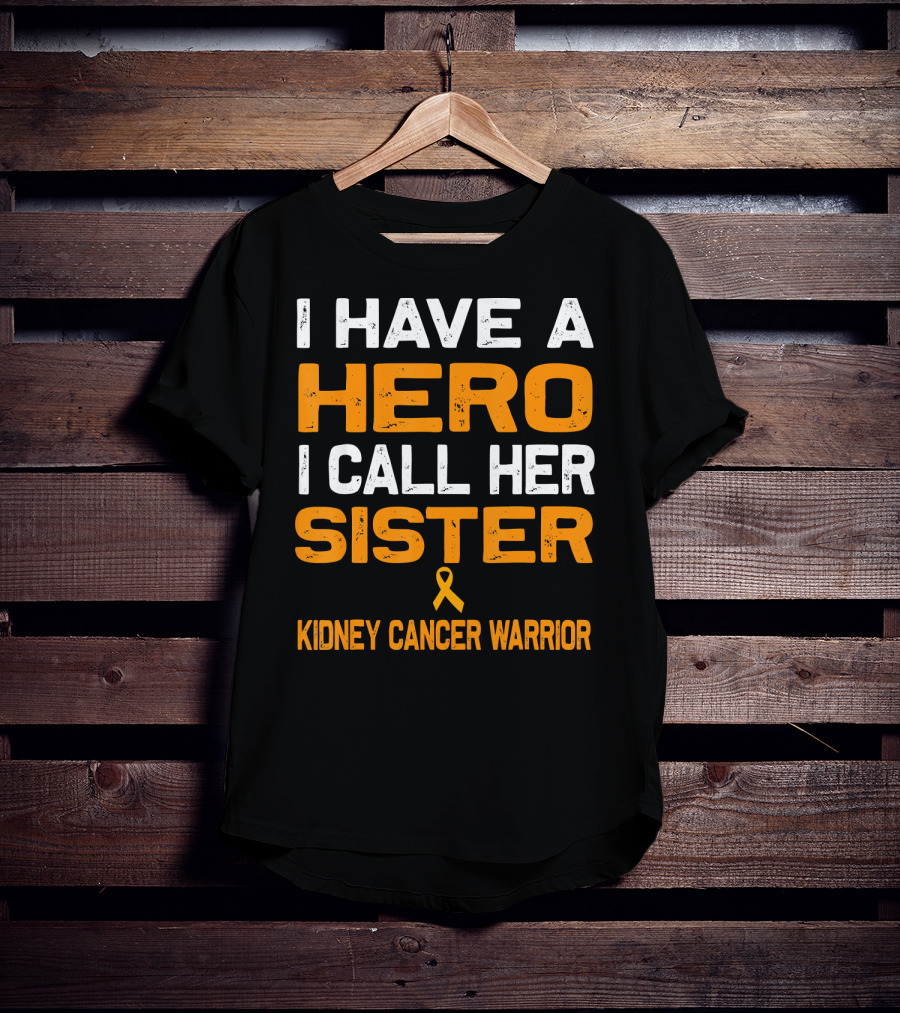 I Have A Hero I Call Her Sister Kidney Cancer Warrior T-Shirt