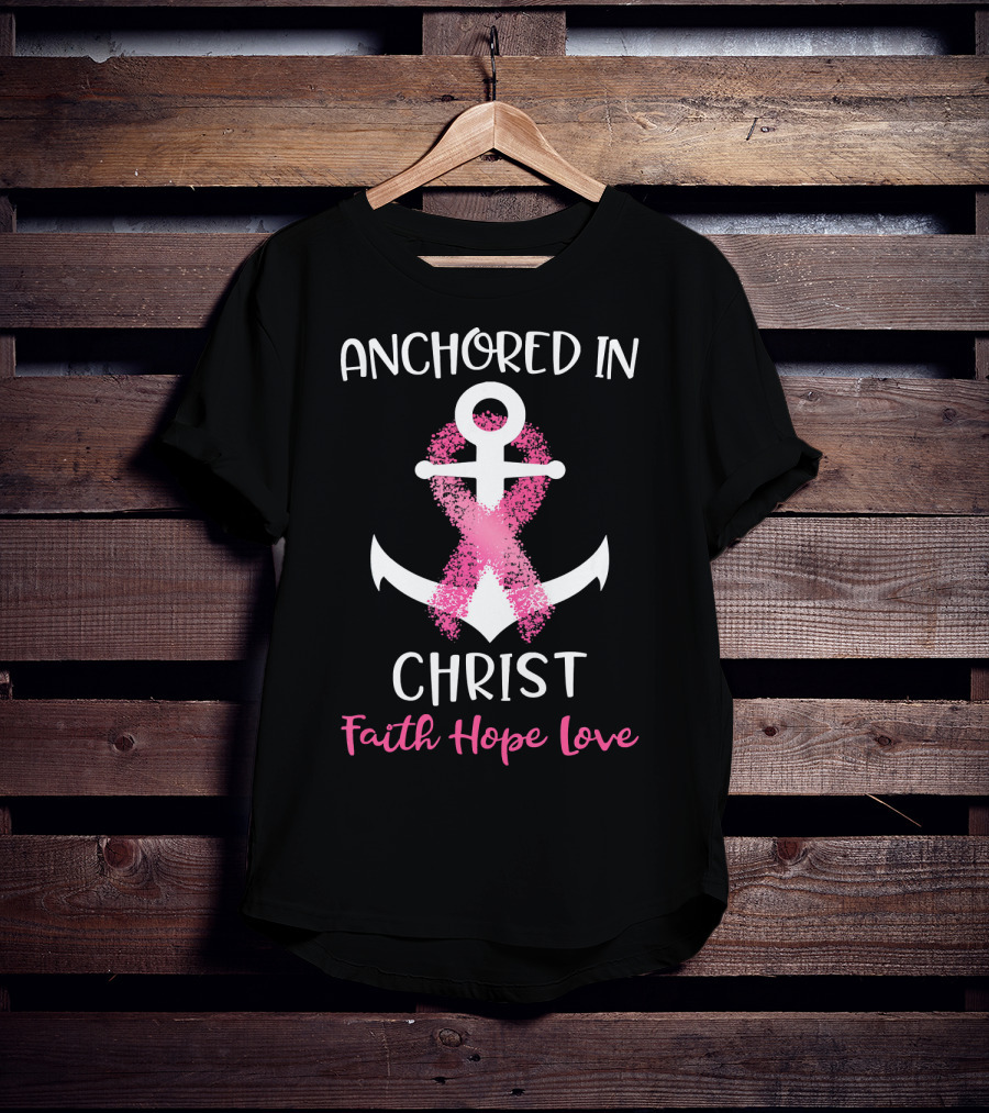 Anchored In Christ Faith Hope Love Pink Breast Cancer Awareness Ribbon Anchor T-Shirt