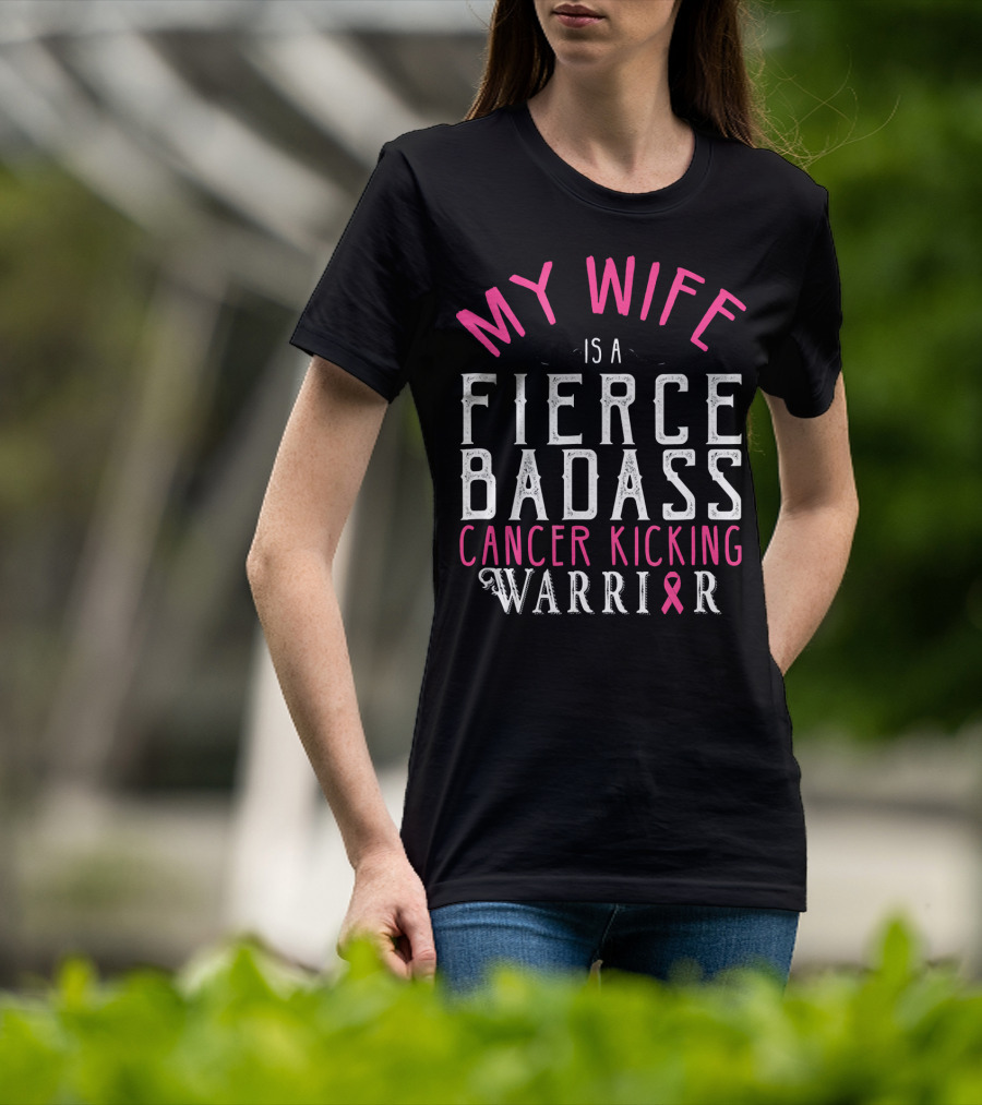 My Wife Is A Fierce Badass Cancer Kicking Warrior T-Shirt