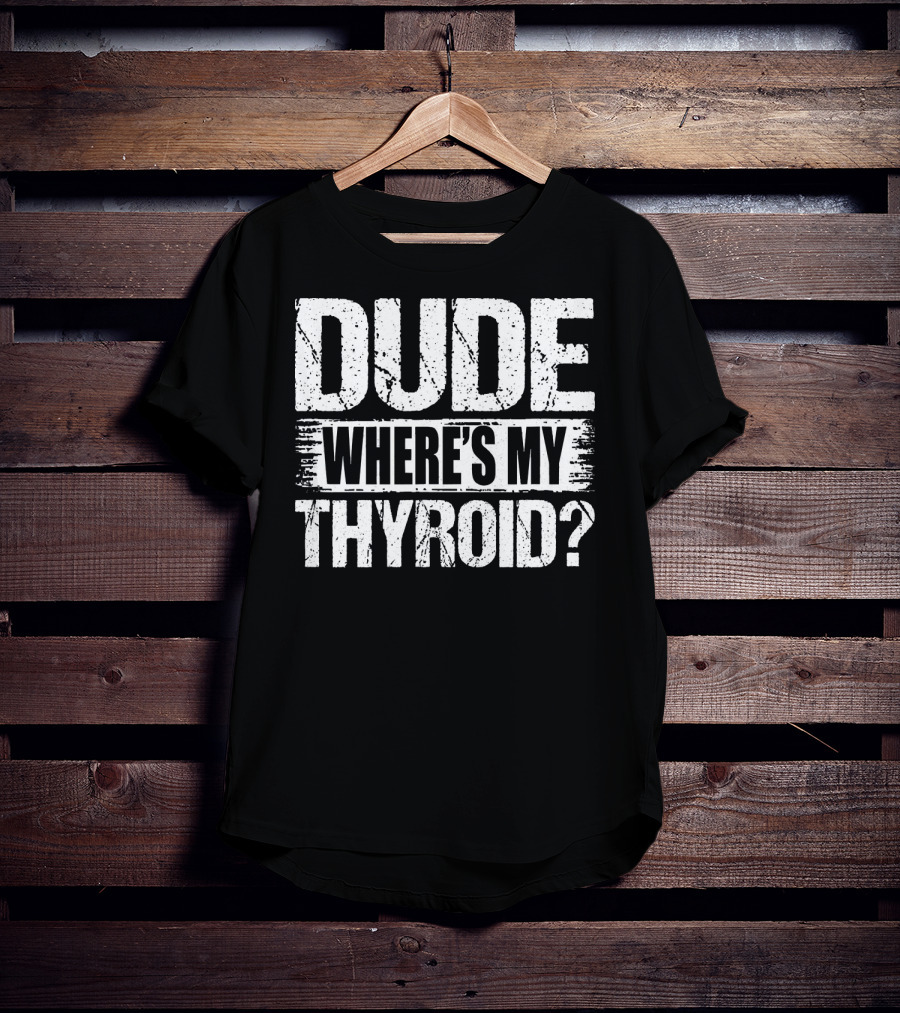 Dude Where's My Thyroid Surgery Gland Removal T-Shirt