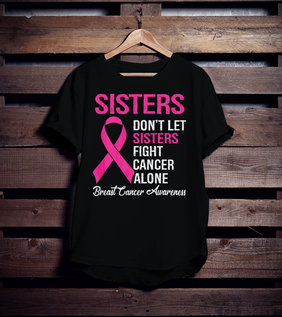 Sisters Don't Let Sisters Fight Cancer Alone Breast Cancer Awareness T-Shirt