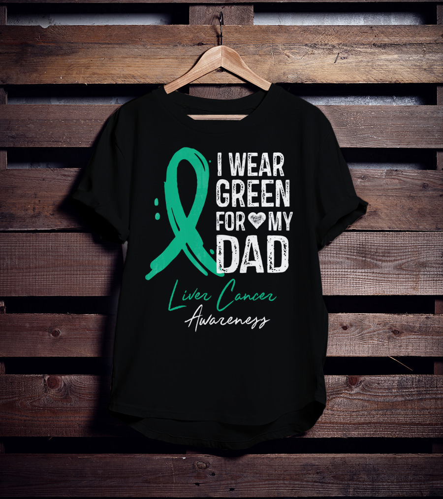 I Wear Green For My Dad Liver Cancer Awareness T-Shirt
