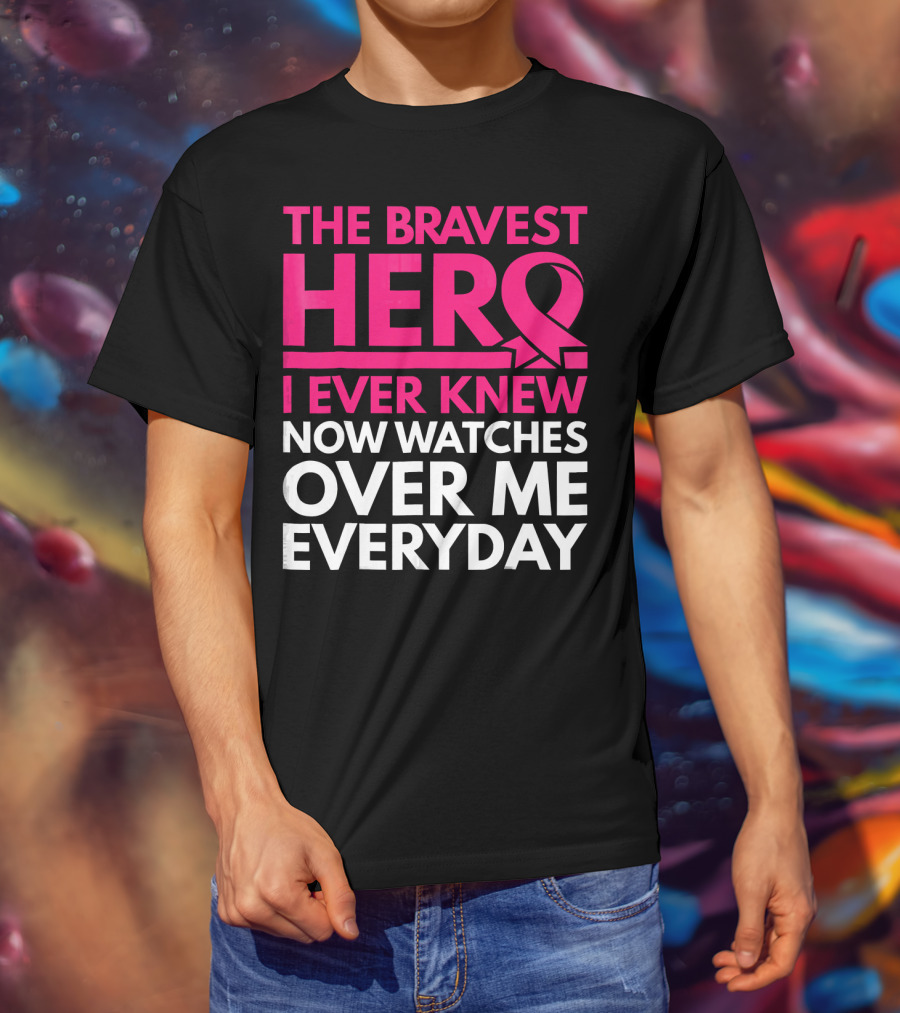 The Bravest Hero Breast Cancer Awareness Now Watches Over Me Everyday T-Shirt
