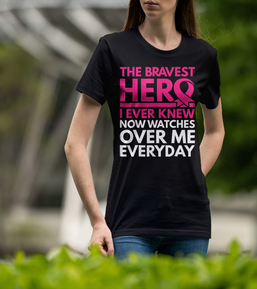 The Bravest Hero Breast Cancer Awareness Now Watches Over Me Everyday T-Shirt