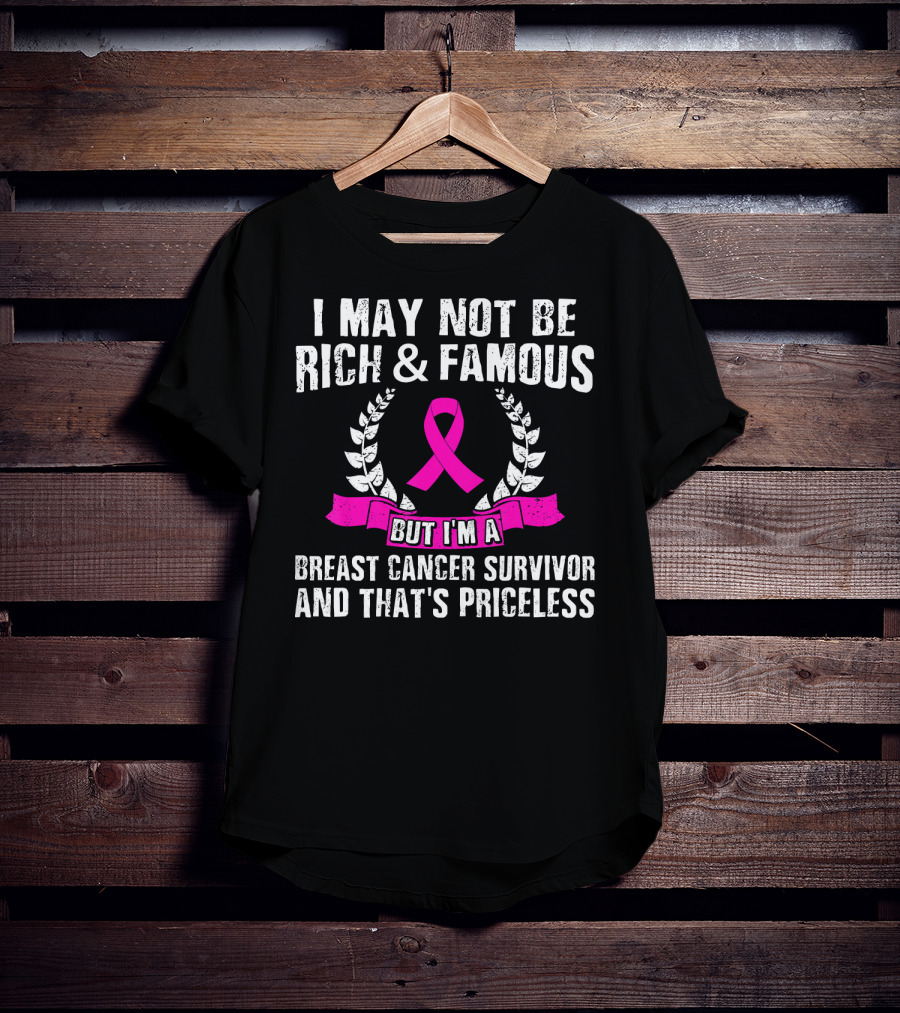I May Not Be Rich And Famous But I'm A Breast Cancer Survivor And That's Priceless Pink Ribbon Laurel T-Shirt