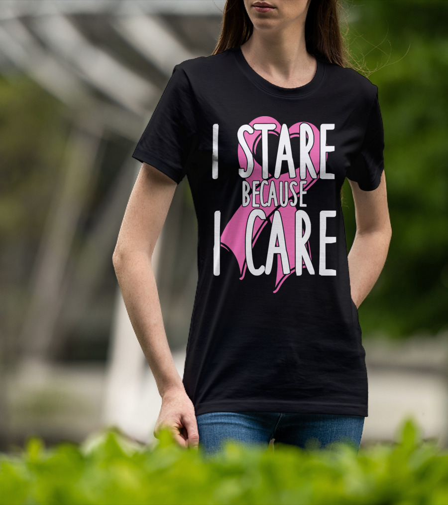 I Stare Because I Care Pink Ribbon Cancer Awareness T-Shirt