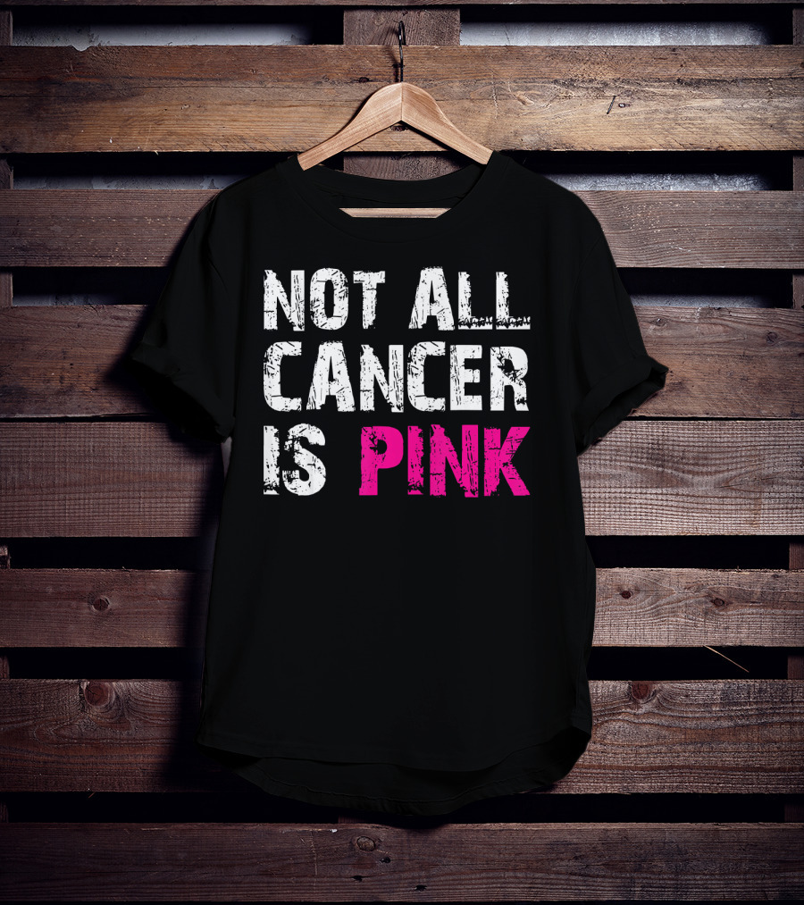 Not All Cancer Is Pink Breast Cancer Awareness T-Shirt