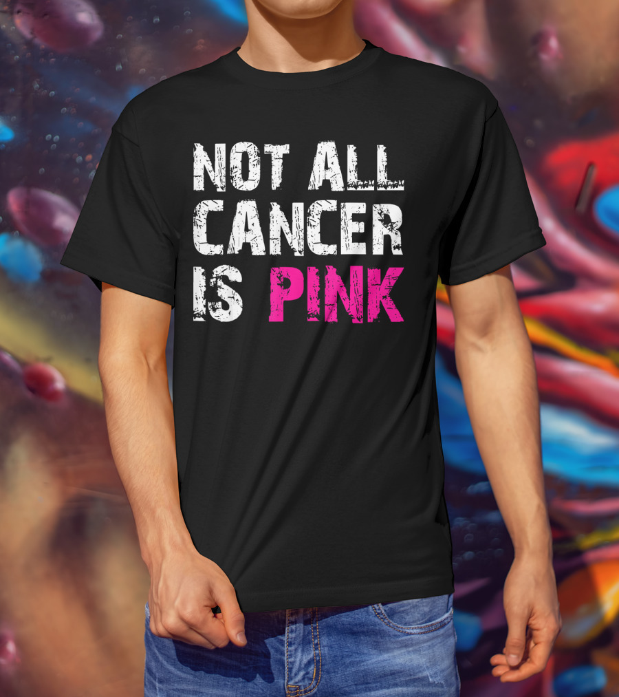 Not All Cancer Is Pink Breast Cancer Awareness T-Shirt