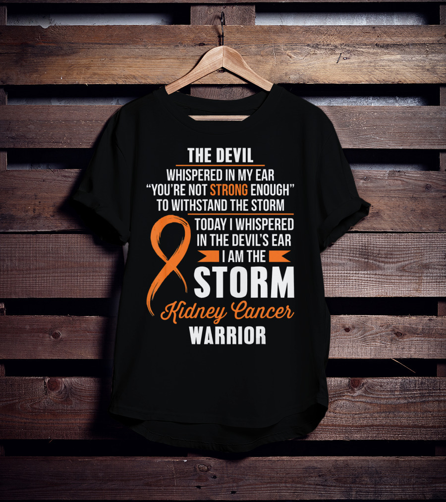 The Devil Whispered IN My Ear I Am The Storm Kidney Cancer Warrior T-Shirt
