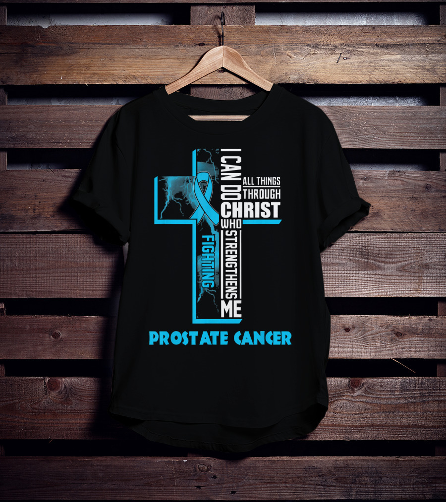 I Can Do All Things Through Christ Who Strengthens Me Fighting Prostate Cancer T-Shirt