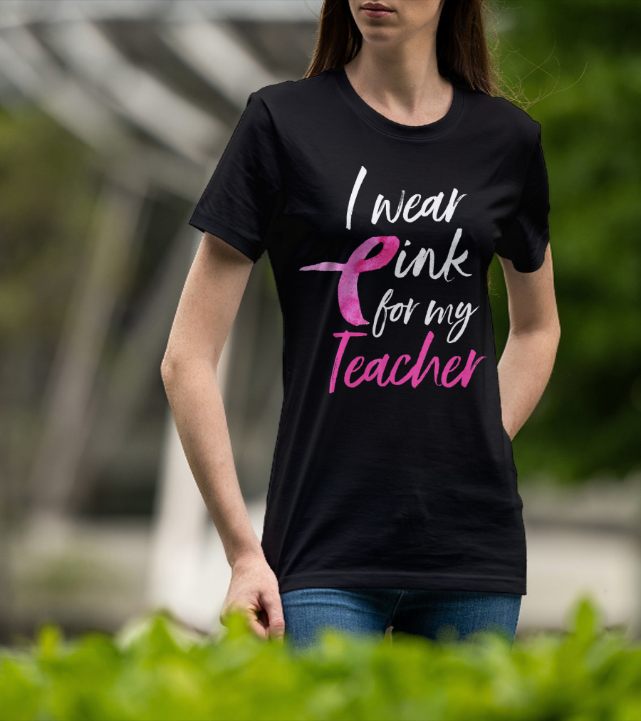 I Wear Pink For My Teacher Breast Cancer Awareness T-Shirt