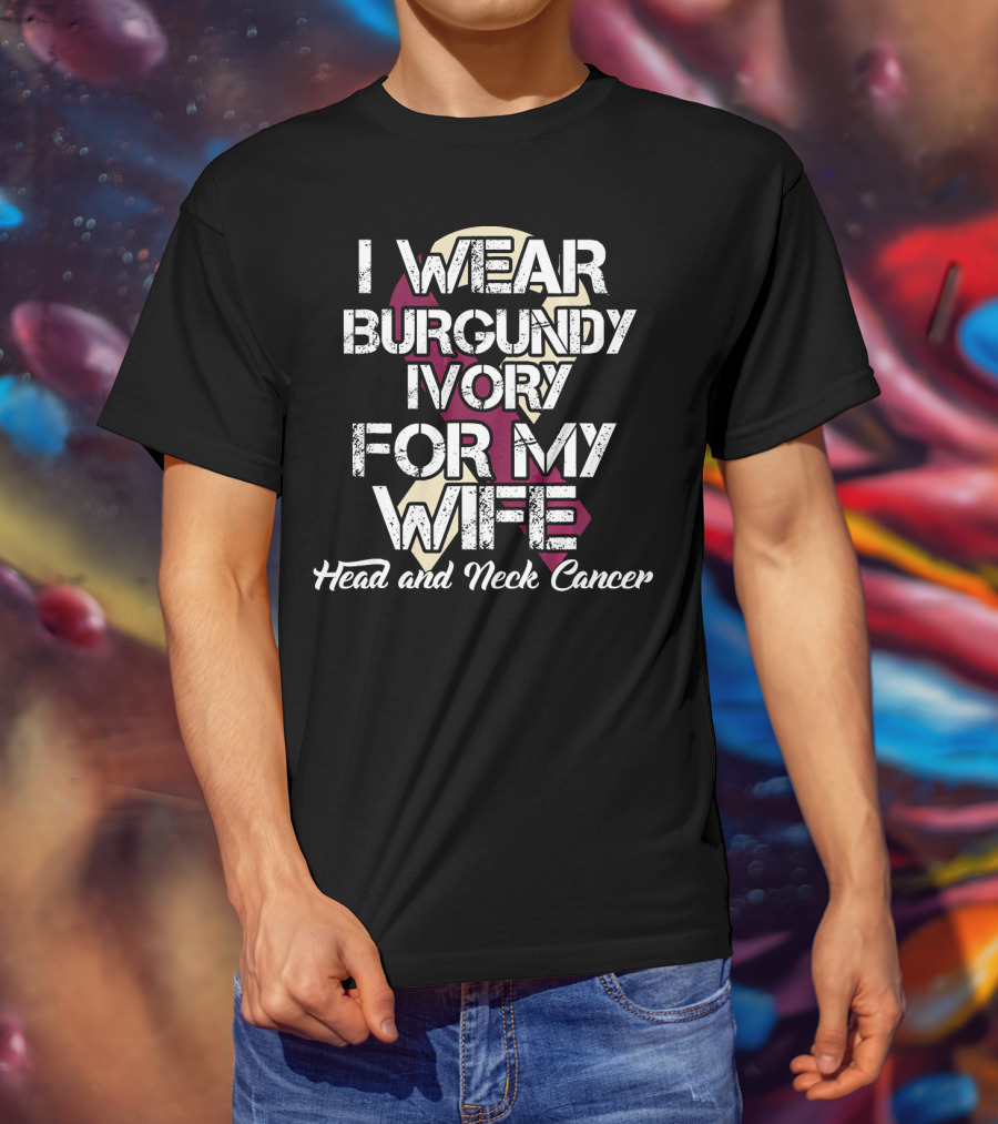 I Wear Burgundy Ivory For My Wife Head And Neck Cancer T-Shirt