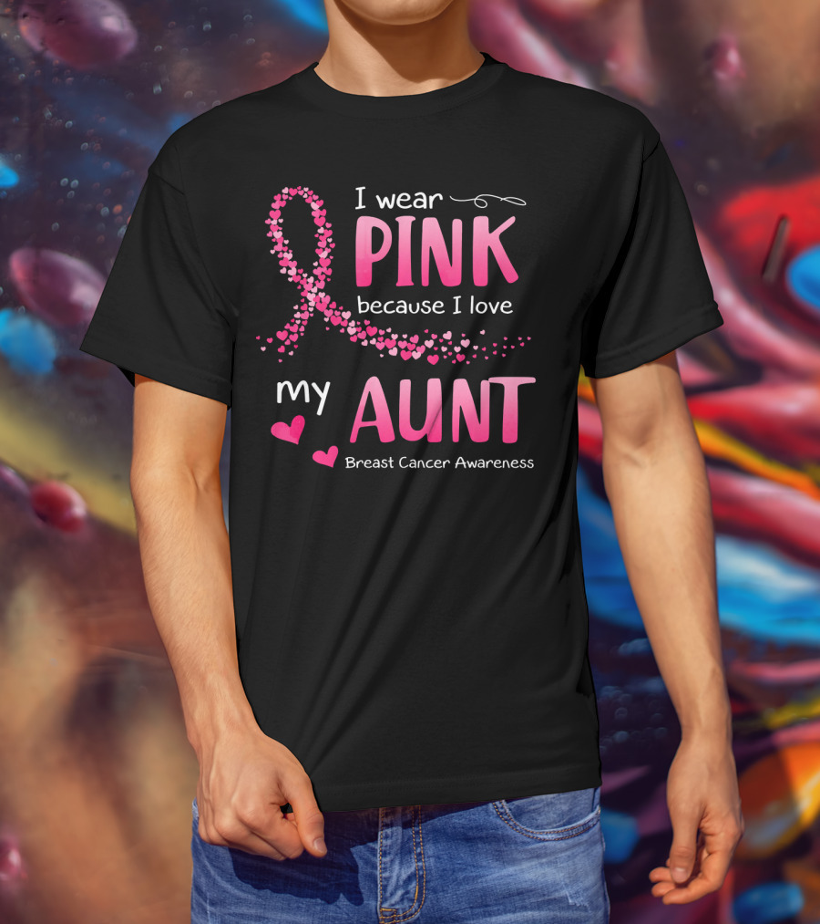 I Wear Pink Because I Love My Aunt Breast Cancer Awareness T-Shirt