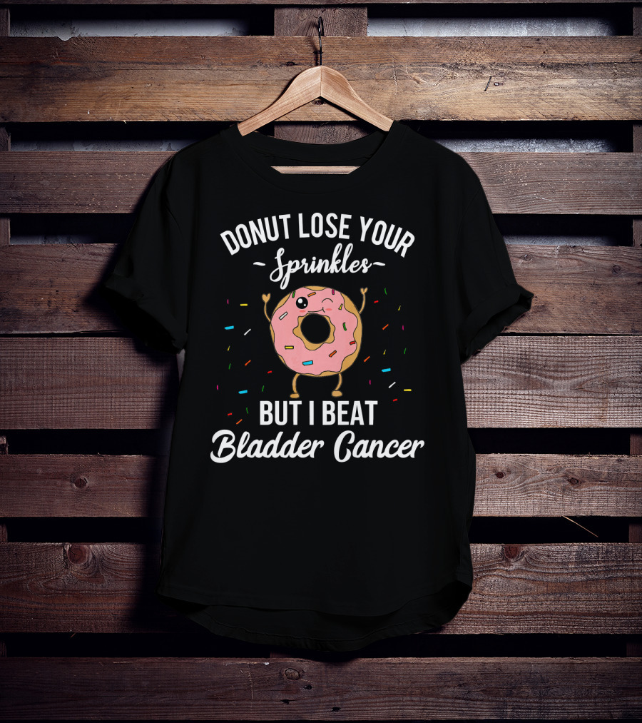 Donut Lose Your Sprinkles But I Beat Bladder Cancer T-Shirt