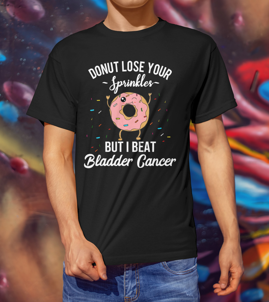 Donut Lose Your Sprinkles But I Beat Bladder Cancer T-Shirt