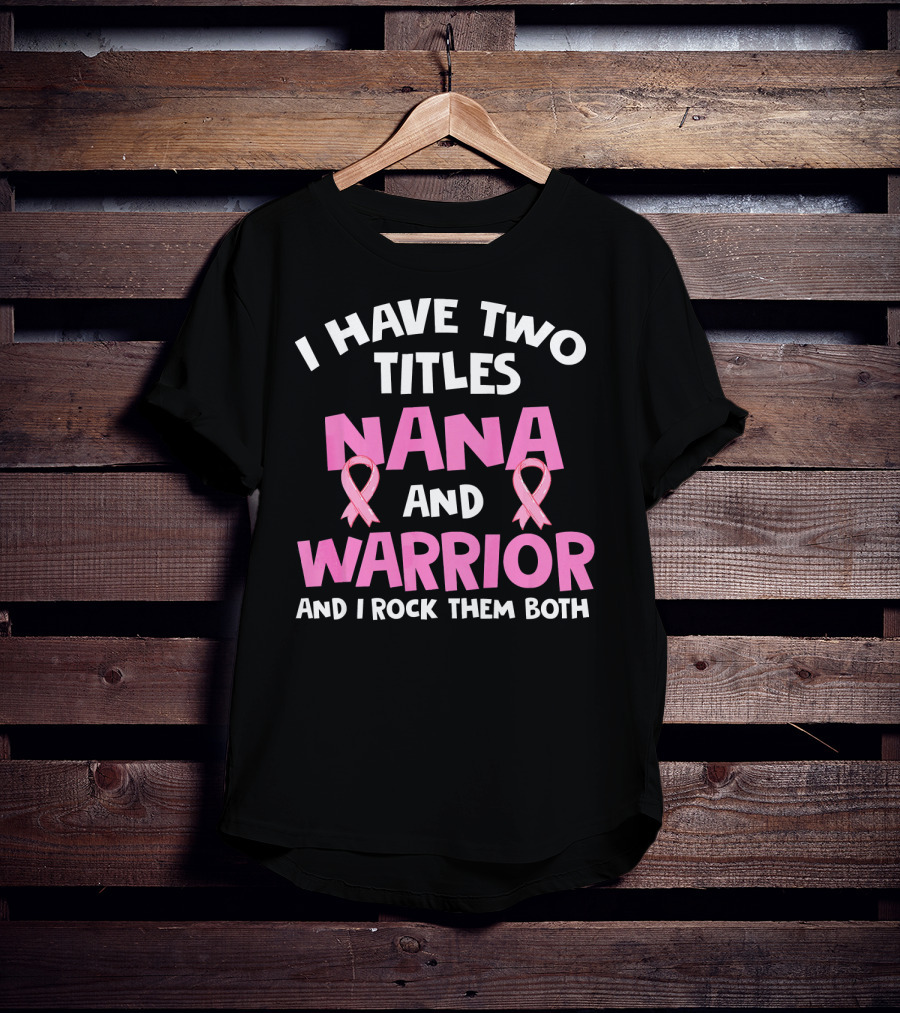 I Have Two Titles Nana And Warrior Breast Cancer Awareness T-Shirt