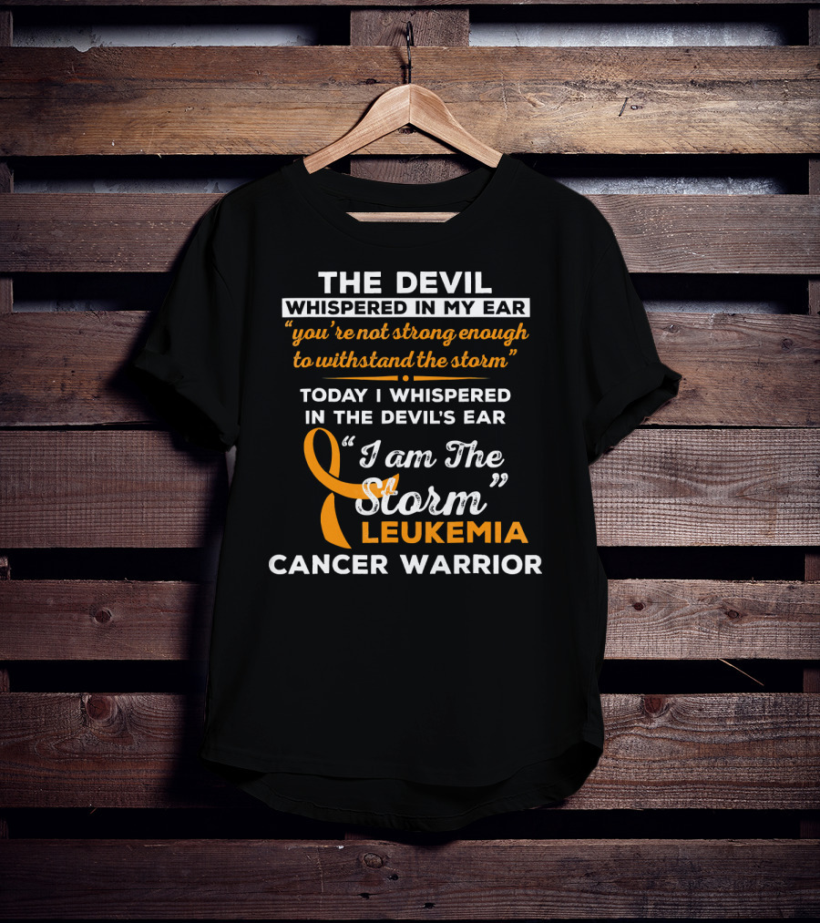 The Devil Whispered You're Not Strong Leukemia Cancer Warrior I Am The Storm T-Shirt