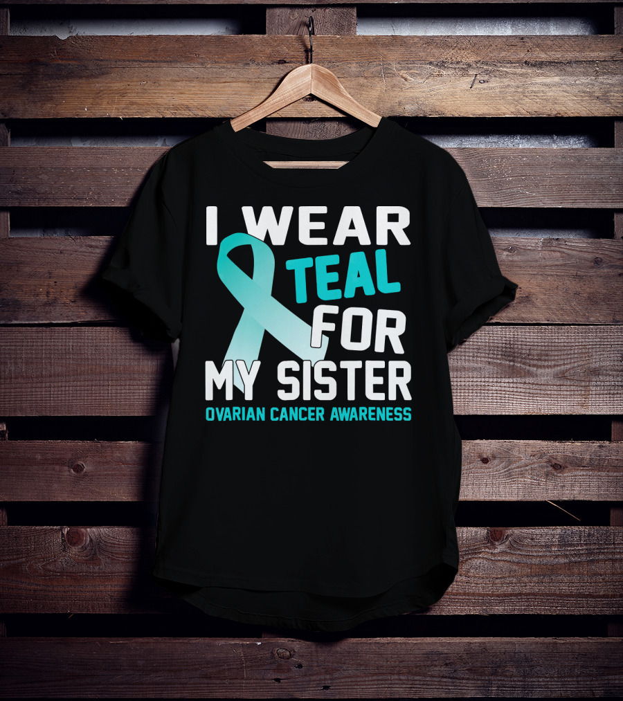 I Wear Teal For My Sister Ovarian Cancer Awareness T-Shirt